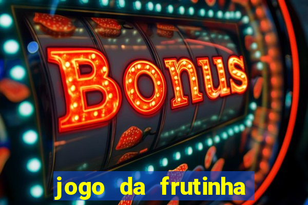 jogo da frutinha da dinheiro